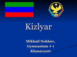Kizlyar Mikhail Nokhov, Gymnasium # 1 Khasavyurt 