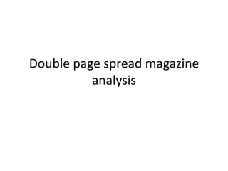 Double page spread magazine
analysis

 