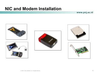 666© 2004, Cisco Systems, Inc. All rights reserved.
www.pnj.ac.id
NIC and Modem Installation
 