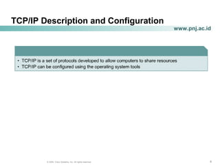 888© 2004, Cisco Systems, Inc. All rights reserved.
www.pnj.ac.id
TCP/IP Description and Configuration
 