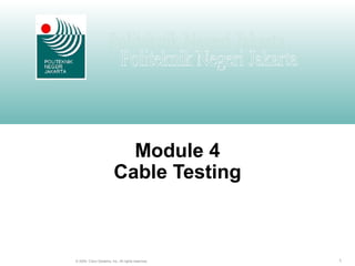1© 2004, Cisco Systems, Inc. All rights reserved.
Module 4
Cable Testing
 