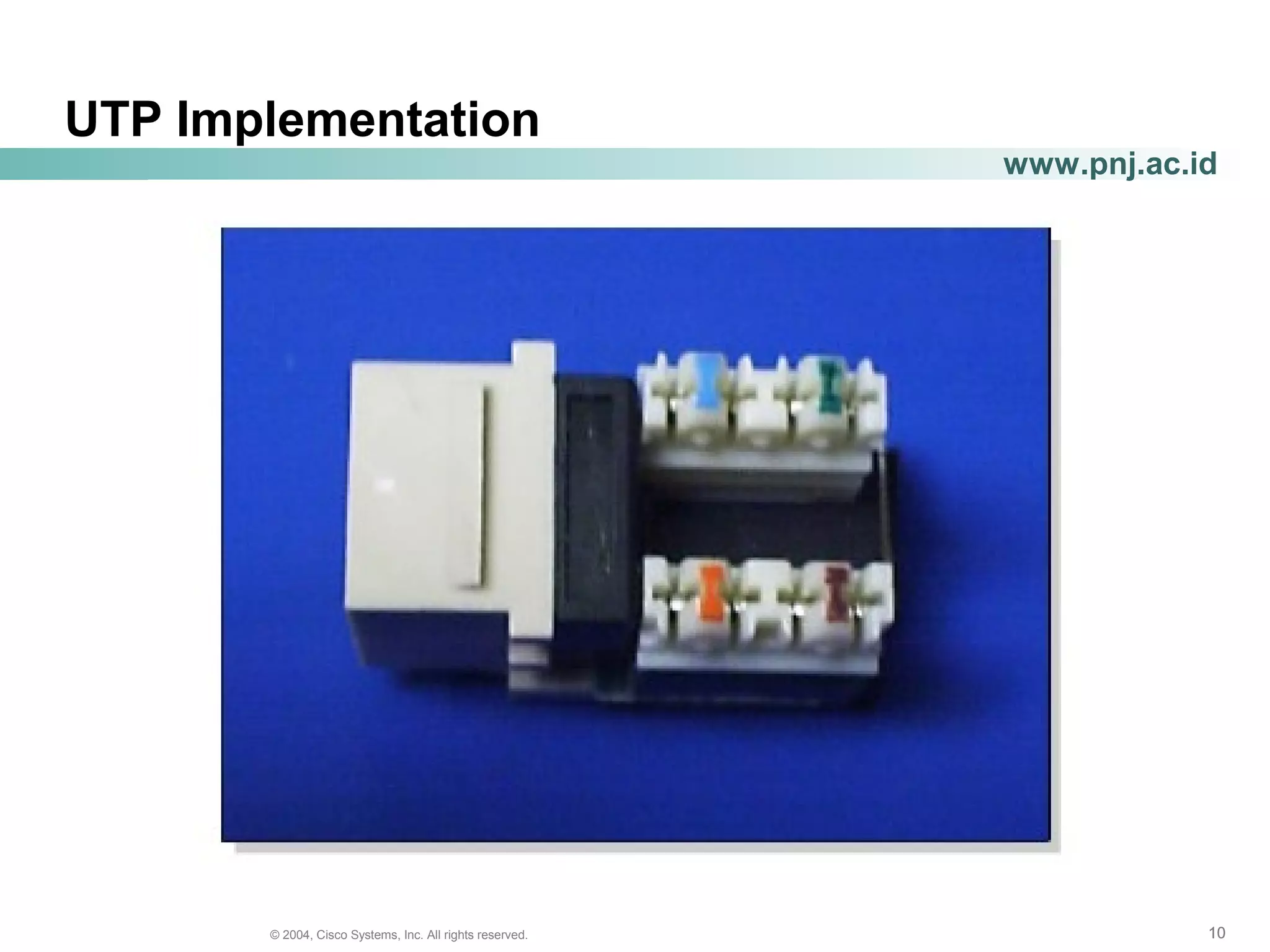 101010© 2004, Cisco Systems, Inc. All rights reserved.
www.pnj.ac.id
UTP Implementation
 