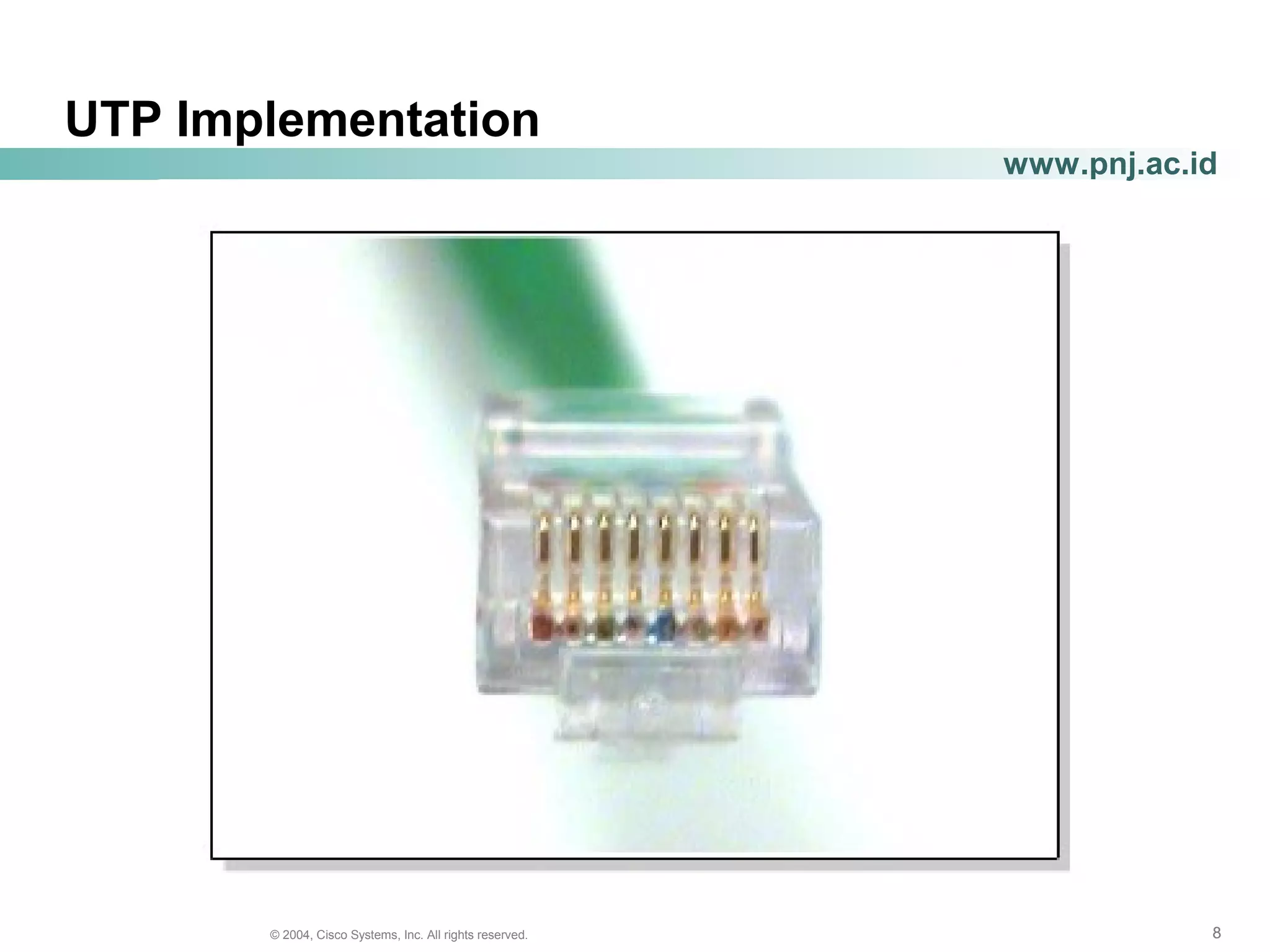 888© 2004, Cisco Systems, Inc. All rights reserved.
www.pnj.ac.id
UTP Implementation
 