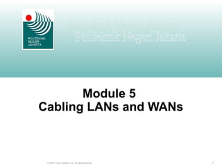 1© 2004, Cisco Systems, Inc. All rights reserved.
Module 5
Cabling LANs and WANs
 