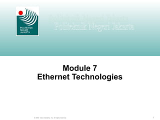 1© 2004, Cisco Systems, Inc. All rights reserved.
Module 7
Ethernet Technologies
 
