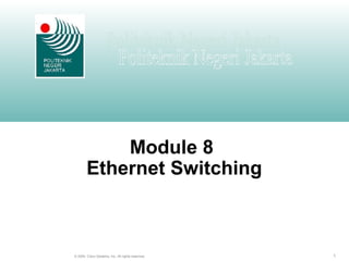 1© 2004, Cisco Systems, Inc. All rights reserved.
Module 8
Ethernet Switching
 