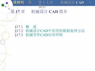 第 17 章  机械设计 CAD 简介 §17.1  概  述 §17.2  机械设计 CAD 中常用的数据处理方法 §17.3  机械零件 CAD 应用举例 