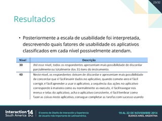 • Posteriormente a escala de usabilidade foi interpretada,
descrevendo quais fatores de usabilidade os aplicativos
classificados em cada nível possivelmente atendam.
Resultados
23/32
 
