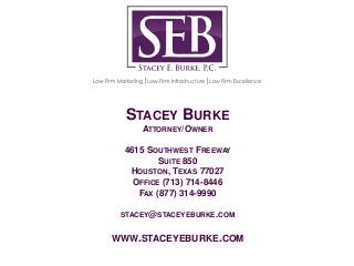 STACEY BURKE
ATTORNEY/OWNER
4615 SOUTHWEST FREEWAY
SUITE 850
HOUSTON, TEXAS 77027
OFFICE (713) 714-8446
FAX (877) 314-9990...