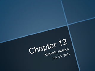 Chapter 12 Kimberly Jackson July 13, 2011 