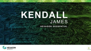 Confidential1
KENDALL
JAMES
H EXA GON GEOSPATIA L
 