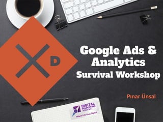 Google Ads &
Analytics
Survival Workshop
 