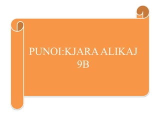 PUNOI:KJARA ALIKAJ
9B

 