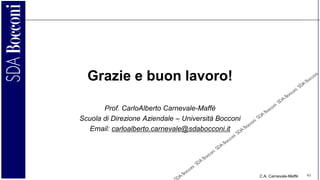 C.A. Carnevale-Maffè 61
Grazie e buon lavoro!
Prof. CarloAlberto Carnevale-Maffè
Scuola di Direzione Aziendale – Università Bocconi
Email: carloalberto.carnevale@sdabocconi.it
 