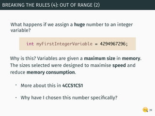 🤐
BREAKING THE RULES (4): OUT OF RANGE (2)
39
Why is this? Variables are given a maximum size in memory.
The sizes selecte...