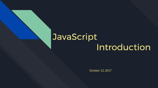 JavaScript
Introduction
October 12, 2017