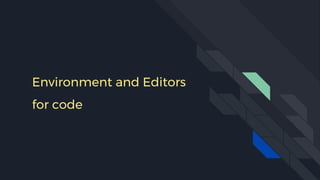 Environment and Editors
for code