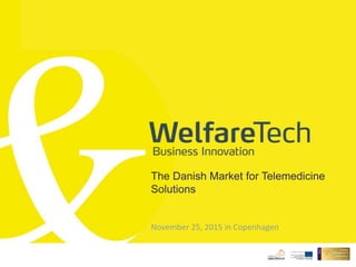 The Danish Market for Telemedicine
Solutions
November 25, 2015 in Copenhagen
 