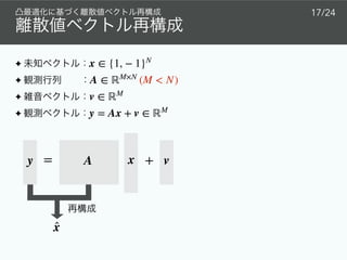 ✦
✦
✦
✦
x ∈ {1, − 1}N
A ∈ ℝM×N
(M < N)
v ∈ ℝM
y = Ax + v ∈ ℝM
xAy = + v
̂x
17/24
 