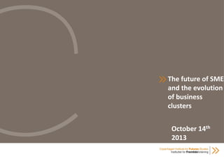 The future of SME
and the evolution
of business
clusters
October 14th
2013

 