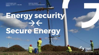 1
Energy security

Secure Energy
KRISTIAN JENSEN
CEO, GREEN POWER DENMARK
12 SEPTEMBER 2023
ENERGY SECURITY <-> SECURE
ENERGY
 