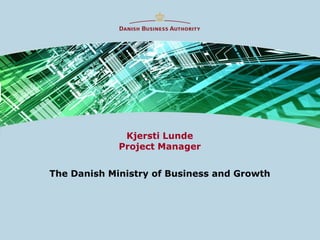 Kjersti Lunde
             Project Manager


The Danish Ministry of Business and Growth
 