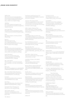 _IMAGE BIBLIOGRAPHY

UMK Exhibit
http://www.domusweb.it/content/dam/
domusweb/en/design/2013/06/28/united_
micro_kingdomsadesignfiction/dunneraby_united-micro-kingdoms9.jpg
UMK Map
http://www.unitedmicrokingdoms.org/
wp-content/themes/unitedmicrokingdom/_/
img/web-map.png
Very Large Bike
http://www.unitedmicrokingdoms.org/wpcontent/uploads/2013/04/L1004266-01.jpg
Train
http://www.phaidon.com/resource/train460x307.jpg
Digicars
http://static.guim.co.uk/
sys-images/Observer/Pix/
pictures/2013/5/1/1367412701977/UnitedMicro-Kingdoms-Row-010.jpg

http://blogs.smithsonianmag.com/
paleofuture/files/2013/02/jetsons-spacelypneumatic-tube.jpeg

Full Body Scanner
http://media.komonews.com/
images/091231_body_scanner.jpg

The Star Trek Communicator
http://www.oddballdaily.com/wp-content/
uploads/2011/07/cell-phones-bluetoothcommunicators-star-trek-ideas-technologyinventions-came-true.jpg

Leap Motion
http://www.newscientist.com/blogs/
onepercent/assets_c/2013/02/Screenshot-2013-02-28-at-12.24.27-thumb600x460-173914.jpg

2001: A Space Odyssey iPad
http://cdn0.tnwcdn.com/files/2011/08/
Screen-shot-2011-08-23-at-8.55.01-AM520x234.png

iPad in Context
http://iknowrusty.com/wp-content/
uploads/2010/08/apple-ipad-tablet-ebook420x0.jpg

Hal9000
http://images1.wikia.nocookie.net/__
cb20130429232306/dinos-vs-robots/imag
es/6/6c/6a0120a65319a8970b0147e12ed3
84970b-800wi.jpg

Nike Fuelband
http://images.freshnessmag.com/wpcontent/uploads//2012/01/nike-plus-fuelband-03.jpg

Star Trek Medicinal Scanner
http://www.editinternational.com/images/
gallery/04a-trekmed_low.jpg

Biocars
http://www.domusweb.it/content/dam/
domusweb/en/design/2013/06/28/united_
micro_kingdomsadesignfiction/dunneraby_united-micro-kingdoms_8311.jpg

Replicator Star Trek
http://static3.wikia.nocookie.net/__
cb20050917222913/memoryalpha/en/
images/d/d6/Coffee_replicates_then_mug.
jpg

Hugo Gernsbeck
http://cache.gawkerassets.com/
assets/images/gizmodo/2009/09/
cdbf49b0a4076157_large.jpg

Total Recall : Body Scanner
http://consumertraveler.com/wp-content/
uploads/total_recall.gif

War of the Worlds
http://news.bbc.co.uk/nol/shared/spl/hi/
pop_ups/03/sci_nat_mars_mania/img/4.
jpg

Hitchhiker’s Guide to the Galaxy :
BabelFish
http://mjmobbs.com/wp-content/
uploads/2010/08/babel1.jpg

Metropolis
http://retrothing.typepad.com/.a/6a00d834
52989a69e2013485c32be4970c-800wi

Minority Report: Gestural Interaction
http://www.cinemablography.org/
uploads/1/1/7/6/11768862/2494667_orig.
jpeg

War of the World’s Radio Broadcast
http://upload.wikimedia.org/wikipedia/
en/4/4a/WOTW-NYT-headline.jpg

StarTac Phone
http://cdn10.mixrmedia.com/wp-uploads/
ziggytek/blog/2009/08/startak1.jpg

Futurama
http://heckeranddecker.files.wordpress.
com/2008/08/futurama-21.jpg

Apple Earbuds
http://img.ibtimes.com/www/data/images/
full/2012/09/13/304425-apple-earpods3-major-benefits-of-the-new-earbudsredesign-as-explaine.jpg

Dick Tracy
http://www.lifelounge.com.au/resources/
IMGRELATED/040510114115_LG8.jpg
Forbidden Planet Driverless Car
http://www.imcdb.org/i254017.jpg
Hans Hollien Glasses
http://criticundertheinfluence.files.
wordpress.com/2009/03/austriennale.
jpg?w=590
The Jetsons

Wikipedia
http://upload.wikimedia.org/wikipedia/
commons/5/53/Wikipedia-logo-en-big.png
Skype
http://phandroid.s3.amazonaws.com/wpcontent/uploads/2013/02/Skype-Androidtablet.png
twitter.com
	

Siri
http://www.sirifunny.com/wp-content/
uploads/2011/10/siri-hal.png
Google Driverless car
http://techyyouth.com/wp-content/
uploads/2013/01/Driverless-Car1.png
Pebble Watch
http://i.i.cbsi.com/cnwk.1d/i/tim/2013/04/01/
Pebble_Watch_35567496_01_620x433.
jpg
4D Printing
http://cdn.physorg.com/newman/gfx/
news/2013/architectunv.jpg
Google Glass
http://cdn1.sbnation.com/entry_photo_
images/7614815/googleglassbrin_large_
verge_medium_landscape.jpg
Scanadu	http://asset1.cbsistatic.com/
cnwk.1d/i/tim/2013/01/10/Scanadu_Scout_
temple_2_610x342.jpg
	
Tesla Hyperloop
http://www.occupycorporatism.
com/wp-content/uploads/2013/07/
susanne_posel_news_-elon-musksdream-is-coming-true-vacuum-tubecompany-is-building-a-3-mile-hyperlooptransport-system.jpg
FORBIDDEN PLANET
Setting
http://4.bp.blogspot.com/X4BjZVRPzd4/UBH1Akvu1nI/
AAAAAAAAJc0/3984cb3HCxk/s640/
Forbidden+Planet-Hillinick-small.jpg
Robby the Robot
http://comicbookcollectorsclub.com/wpcontent/uploads/2012/06/Robby-the-Robot.
jpg

 