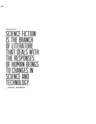_18

Science fiction
is the branch
of literature
that deals with
the responses
of human beings
to changes in
science and
technology.
_ ISAAC ASIMOV

 