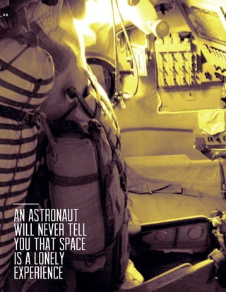 _46

AN ASTRONAUT
WILL NEVER TELL
YOU THAT SPACE
IS A LONELY
EXPERIENCE

 