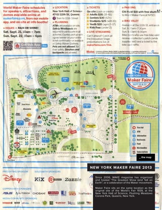 57_

_ the map

NE W YO RK M AKE R FAI R E 20 13
Since 2006, MAKE magazine has organized
and hosted “The Greatest Show (and Tell on
Earth”, or a celebration of the Maker movement.
Maker Faire sits on the same location as the
original site of the World’s Fair 1939, at the
New York Hall of Science, Flushing Meadows
Corona Park, Queens, New York.

 