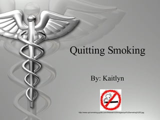 Quitting Smoking By: Kaitlyn http://www.quit-smoking-guide.com/Website%20Images/quit%20smoking%203.jpg 