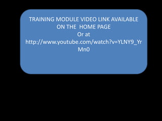 TRAINING MODULE VIDEO LINK AVAILABLE
           ON THE HOME PAGE
                  Or at
http://www.youtube.com/watch?v=YLNY9_Yr
                  Mn0
 