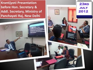 Krantijyoti Presentation
before Hon. Secretary &
Addl. Secretary, Ministry of
Panchayati Raj, New Delhi
 