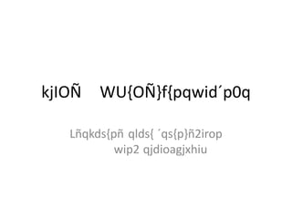 kjIOÑ   WU{OÑ}f{pqwid´p0q

   Lñqkds{pñ qlds{ ´qs{p}ñ2irop
           wip2 qjdioagjxhiu
 