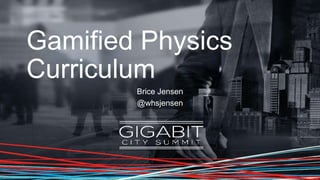 Gamified Physics
Curriculum
Brice Jensen
@whsjensen
 