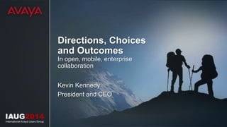 Directions, Choices
and Outcomes
In open, mobile, enterprise
collaboration
Kevin Kennedy
President and CEO
 
