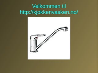 Velkommen til
http://kjokkenvasken.no/
Velkommen til
http://kjokkenvasken.no/
 