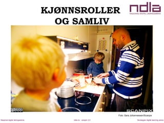 ndla.no - versjon 2.0Nasjonal digital læringsarena Norwegian digital learning arena
KJØNNSROLLER
OG SAMLIV
Foto: Sara Johannessen/Scanpix
 
