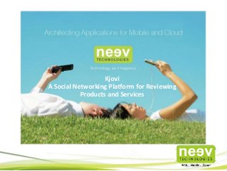 Kjovi
A Social Networking Platform for Reviewing
Products and Services
 