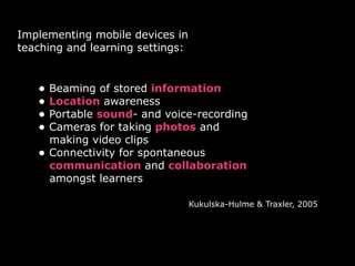 Implementing mobile devices in  
teaching and learning settings:
• Beaming of stored information
• Location awareness
• Po...