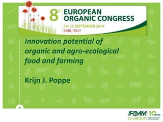 Innovation potential of 
organic and agro-ecological 
food and farming 
Krijn J. Poppe 
 
