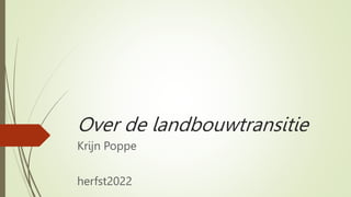 Over de landbouwtransitie
Krijn Poppe
herfst2022
 