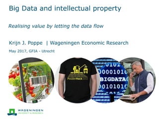 Big Data and intellectual property
Realising value by letting the data flow
Krijn J. Poppe | Wageningen Economic Research
May 2017, GFIA - Utrecht