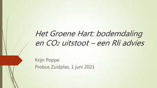 Het Groene Hart: bodemdaling
en CO2 uitstoot – een Rli advies
Krijn Poppe
Probus Zuidplas, 1 juni 2021
 