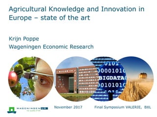 Agricultural Knowledge and Innovation in
Europe – state of the art
Krijn Poppe
Wageningen Economic Research
November 2017 Final Symposium VALERIE, BXL
 