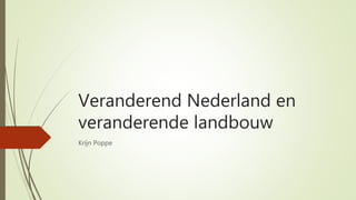 Veranderend Nederland en
veranderende landbouw
Krijn Poppe
 