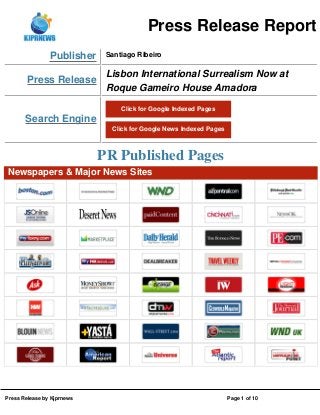 Press Release Report
Publisher
Press Release

Santiago Ribeiro

Lisbon International Surrealism Now at
Roque Gameiro House Amadora
Click for Google Indexed Pages

Search Engine
Click for Google News Indexed Pages

PR Published Pages
Newspapers & Major News Sites

Press Release by Kjprnews

Page 1 of 10

 