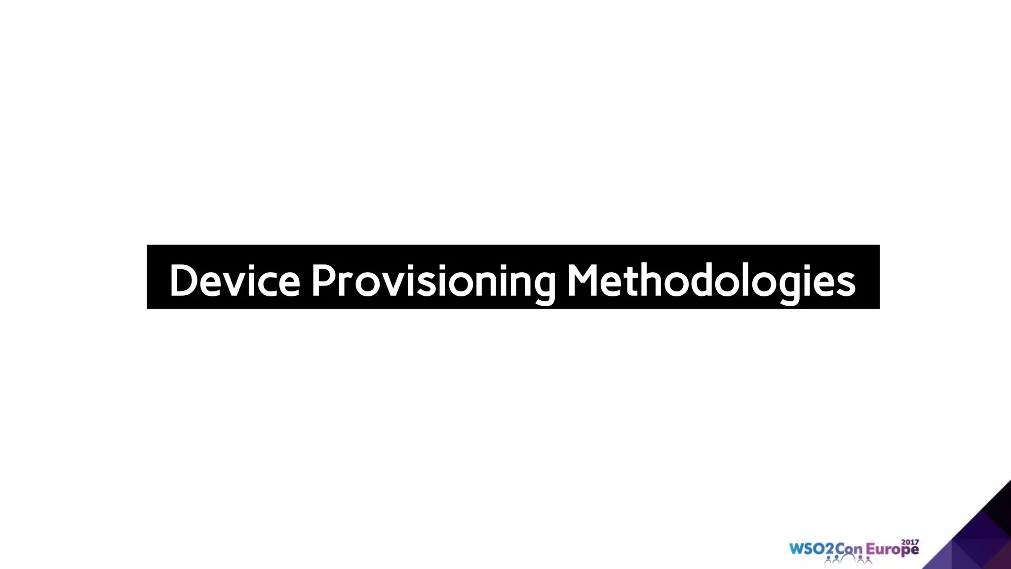 Device Provisioning Methodologies
 