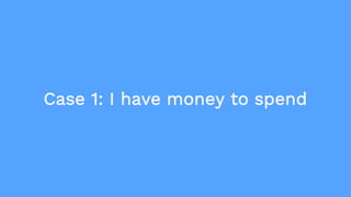 Case 1: I have money to spend
 