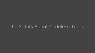 Let’s Talk About Codeless Tools
 